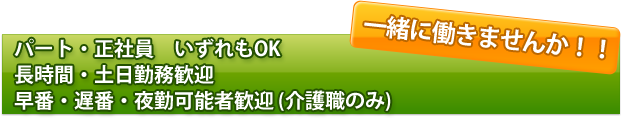 パート・正社員いずれもOK! 長時間・土日勤務歓迎 早番・遅番・夜勤可能者歓迎